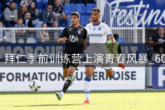 拜仁季前训练营上演青春风暴 60人训练阵容创纪录