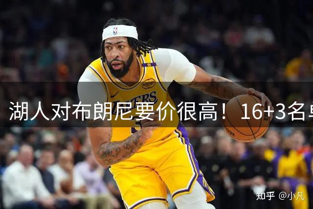 湖人对布朗尼要价很高！16+3名单没想清理他 拿230万创造2千万价值