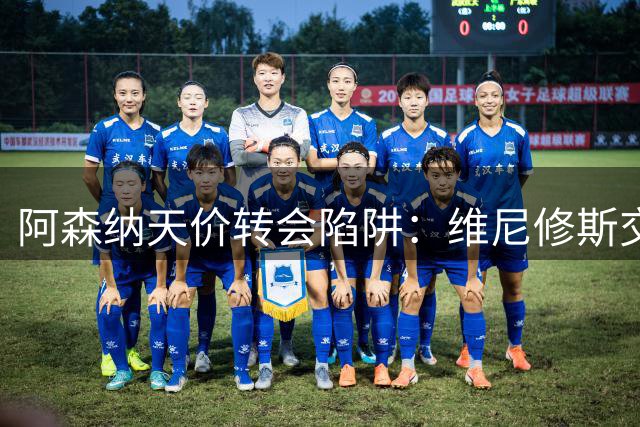 阿森纳天价转会陷阱：维尼修斯交易背后的资金困局